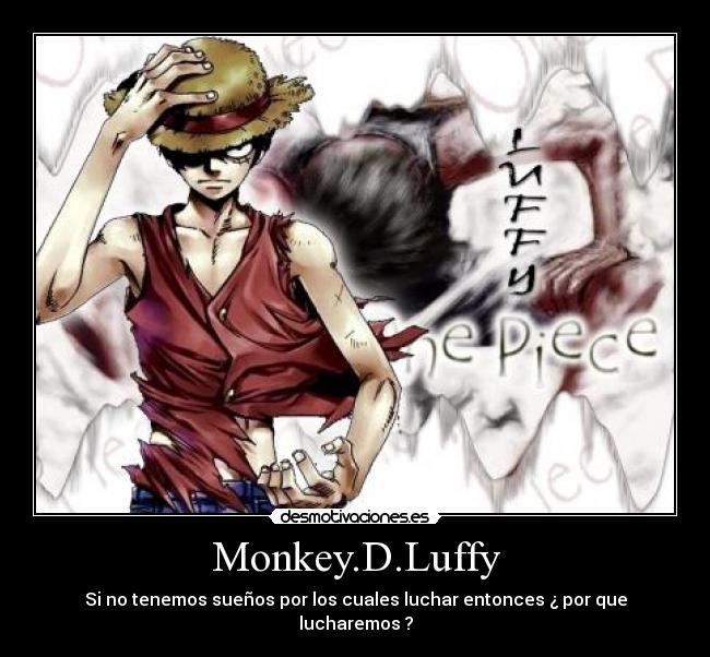 Monkey.D.Luffy - Si no tenemos sueños por los cuales luchar entonces ¿ por que lucharemos ?