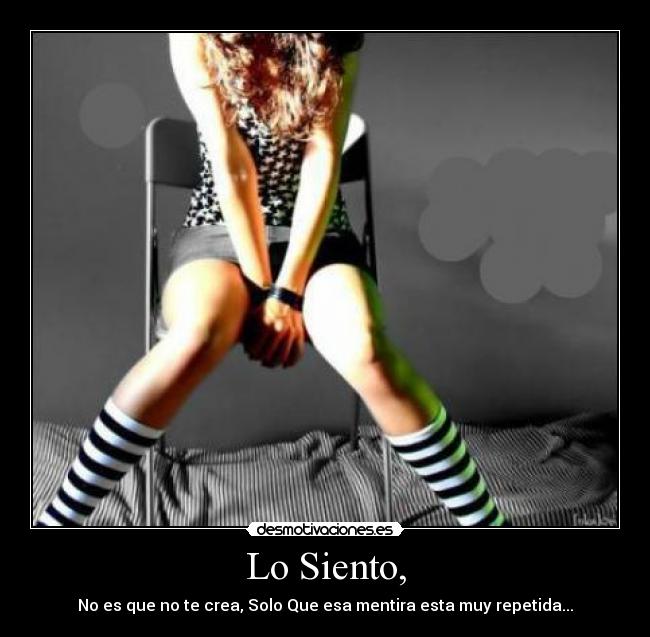 Lo Siento, - No es que no te crea, Solo Que esa mentira esta muy repetida...