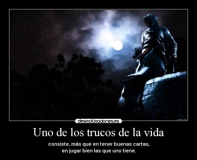 Uno de los trucos de la vida - consiste, más que en tener buenas cartas,
en jugar bien las que uno tiene.