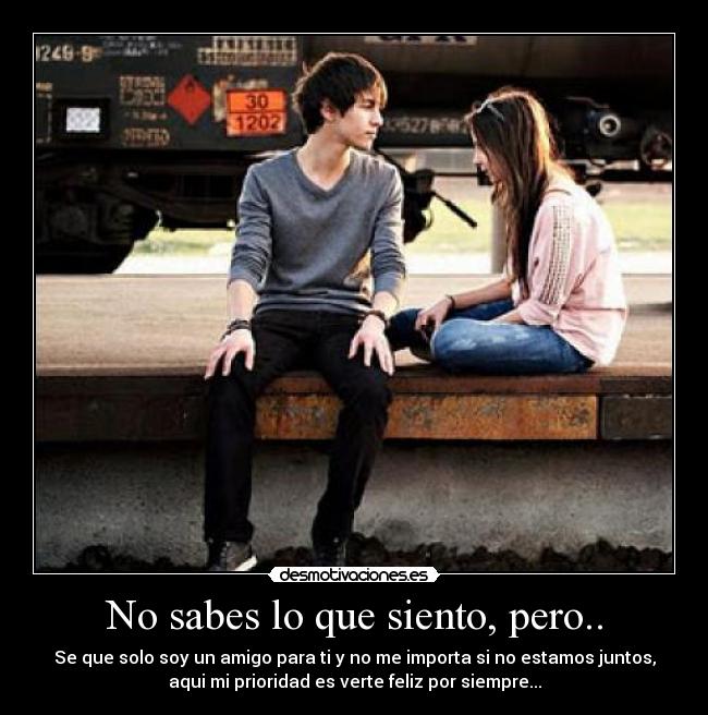 No sabes lo que siento, pero.. -