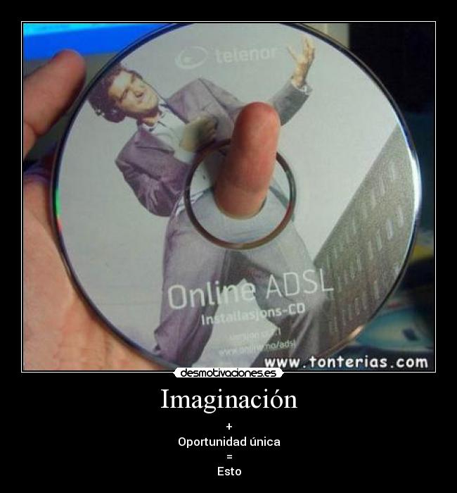 Imaginación - +
Oportunidad única
=
Esto