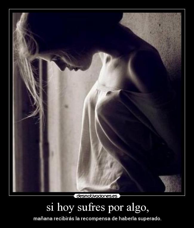 si hoy sufres por algo, -