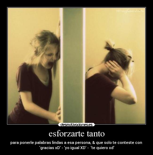 esforzarte tanto - 