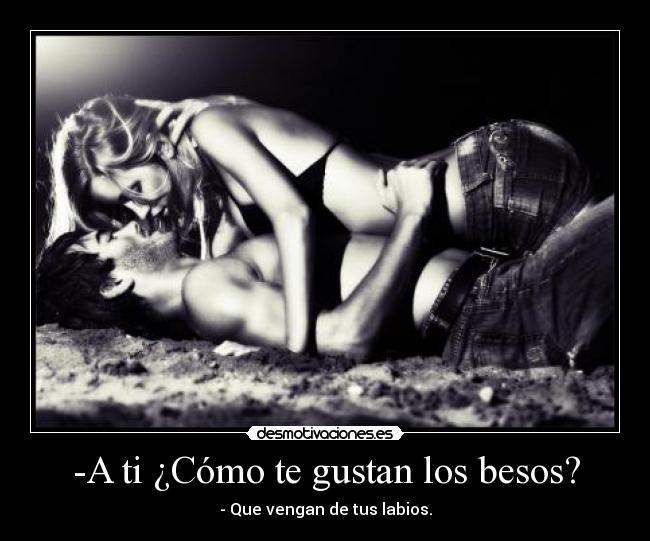 -A ti ¿Cómo te gustan los besos? -
