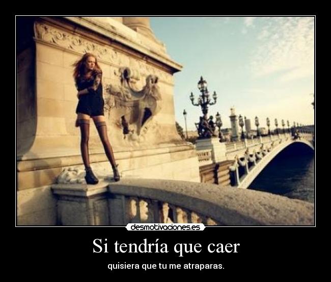 Si tendría que caer -