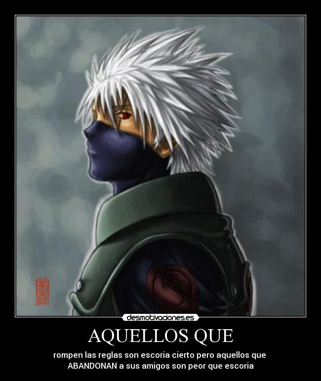 AQUELLOS QUE - rompen las reglas son escoria cierto pero aquellos que
ABANDONAN a sus amigos son peor que escoria