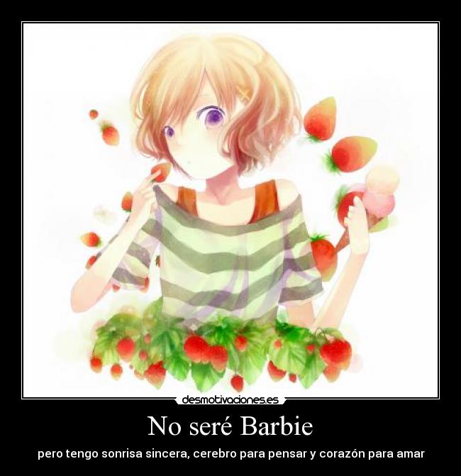 No seré Barbie - pero tengo sonrisa sincera, cerebro para pensar y corazón para amar