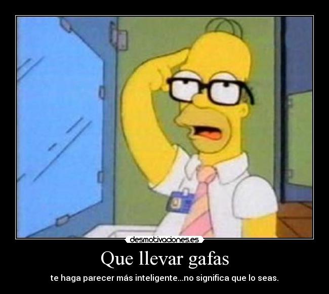 Que llevar gafas - te haga parecer más inteligente...no significa que lo seas.