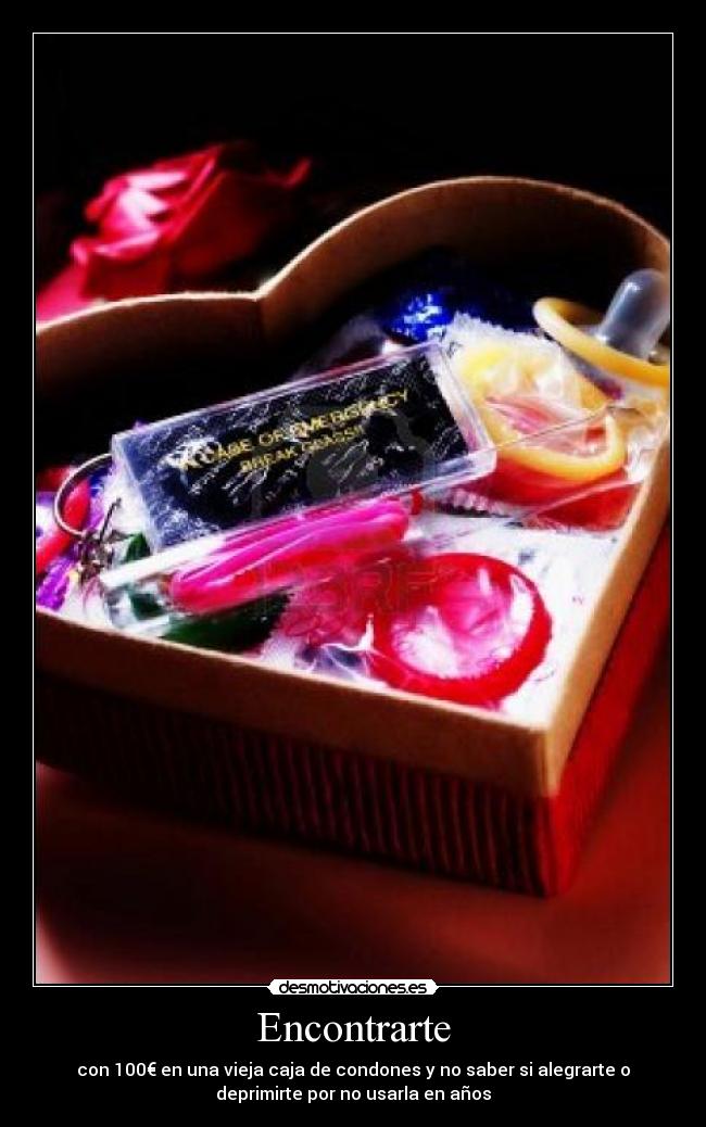 Encontrarte - con 100€ en una vieja caja de condones y no saber si alegrarte o
deprimirte por no usarla en años