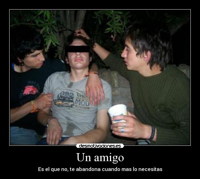 Un amigo - Es el que no, te abandona cuando mas lo necesitas
