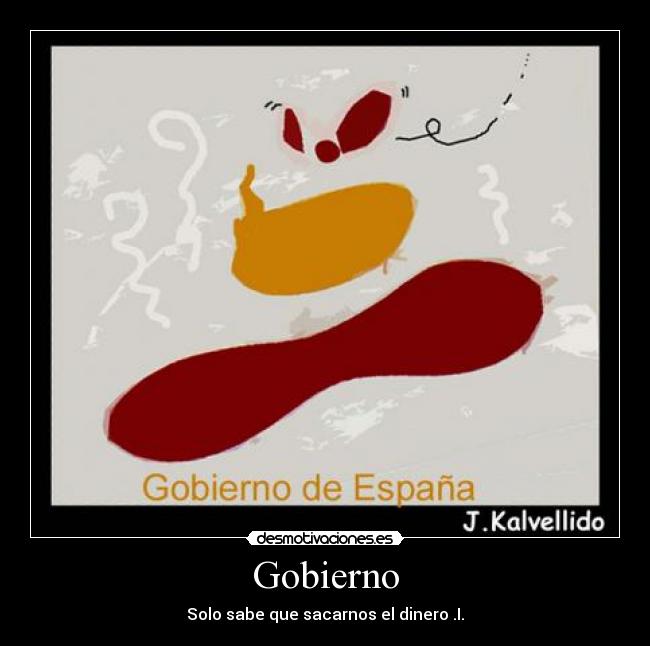 Gobierno - Solo sabe que sacarnos el dinero .I.