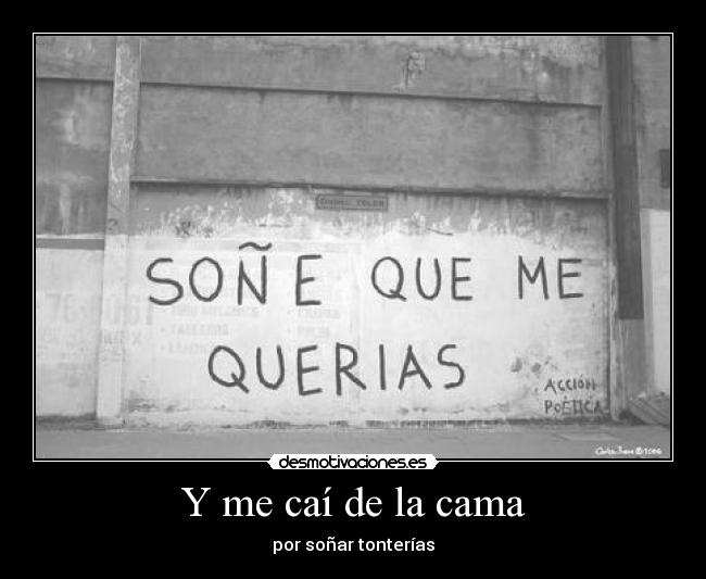 Y me caí de la cama - por soñar tonterías