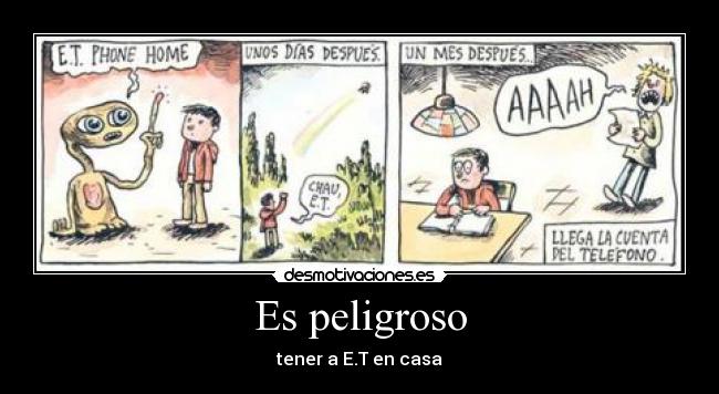 Es peligroso - tener a E.T en casa