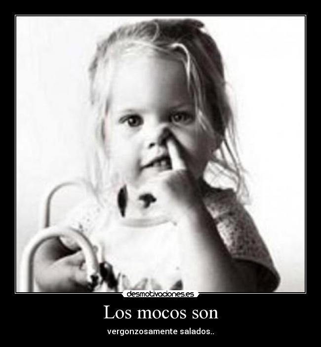 Los mocos son -