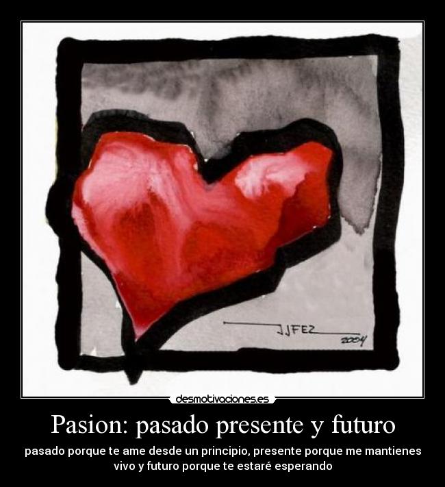 Pasion: pasado presente y futuro -