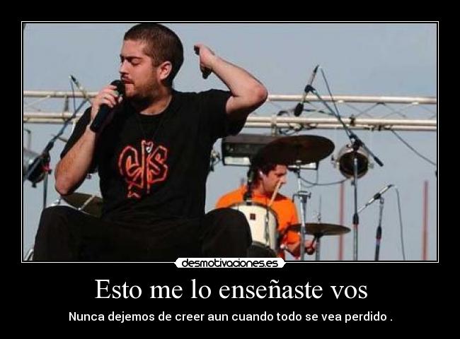 Esto me lo enseñaste vos - Nunca dejemos de creer aun cuando todo se vea perdido .