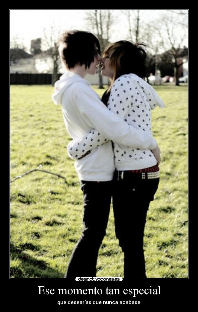 Ese momento tan especial - que desearías que nunca acabase.