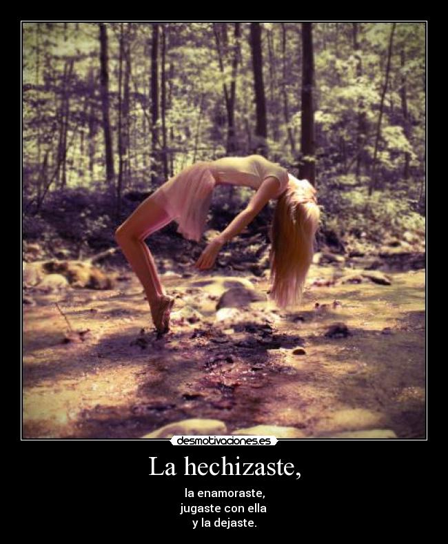 La hechizaste, -