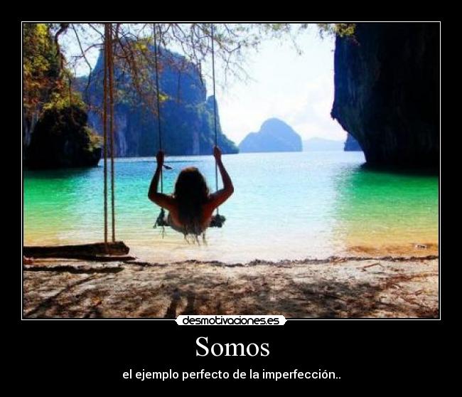 Somos - el ejemplo perfecto de la imperfección..