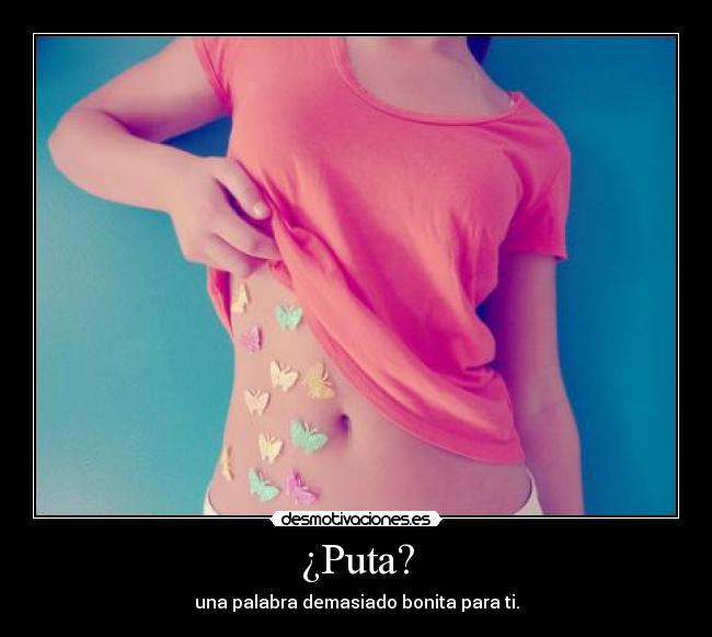 ¿Puta? - una palabra demasiado bonita para ti.