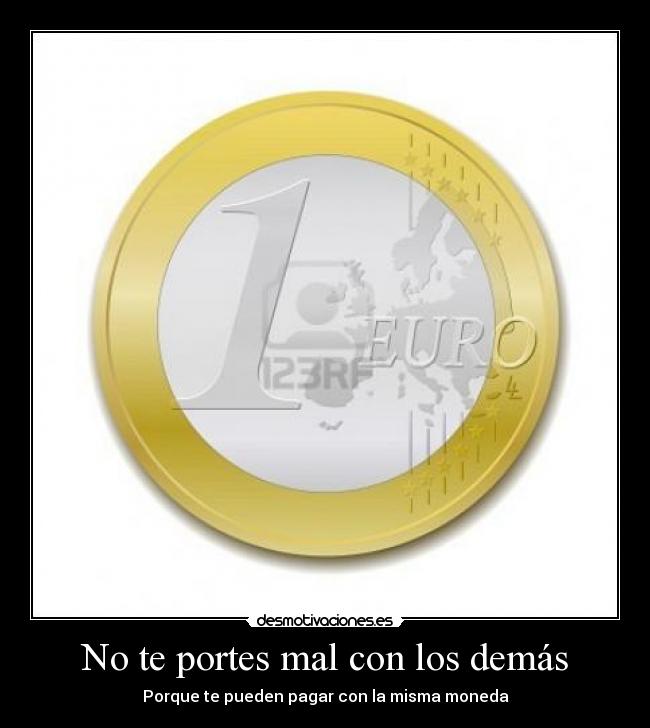 No te portes mal con los demás - Porque te pueden pagar con la misma moneda