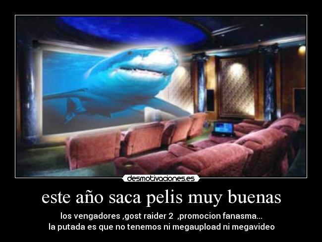 este año saca pelis muy buenas - los vengadores ,gost raider 2  ,promocion fanasma...
la putada es que no tenemos ni megaupload ni megavideo