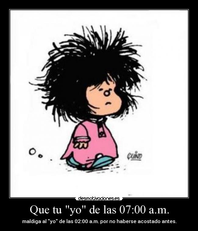 Que tu yo de las 07:00 a.m. - maldiga al yo de las 02:00 a.m. por no haberse acostado antes.
