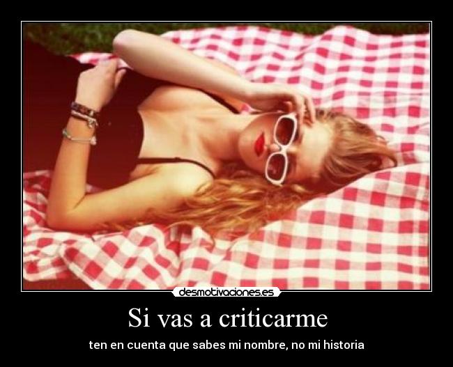 Si vas a criticarme -