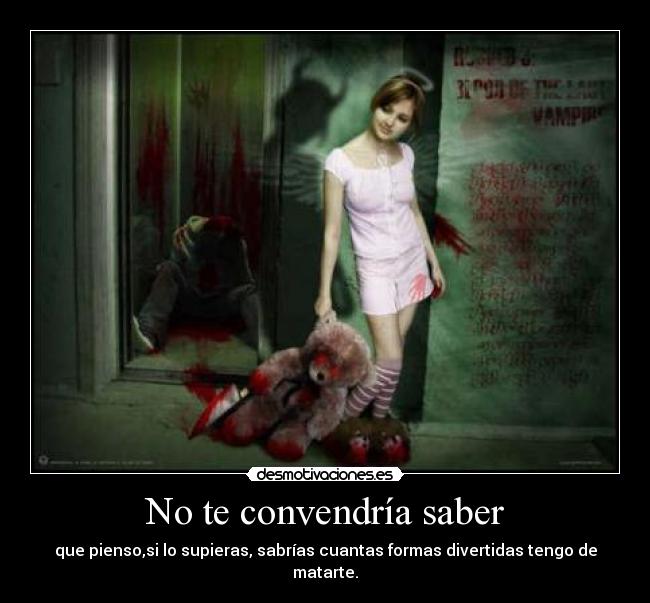 No te convendría saber -