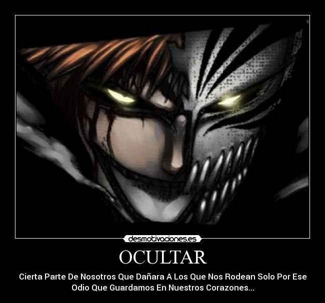 OCULTAR - Cierta Parte De Nosotros Que Dañara A Los Que Nos Rodean Solo Por Ese
Odio Que Guardamos En Nuestros Corazones...
