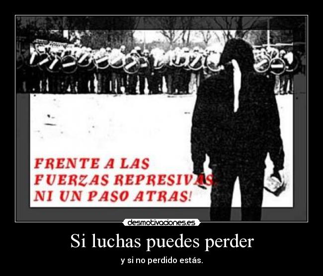 Si luchas puedes perder - y si no perdido estás.