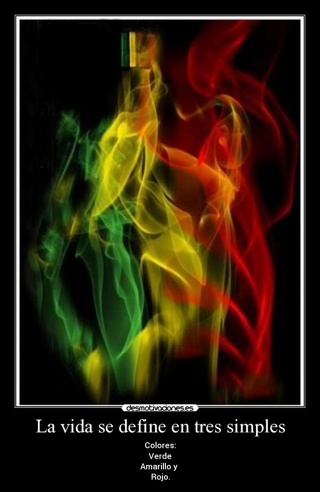 La vida se define en tres simples - Colores:
Verde
Amarillo y
Rojo.