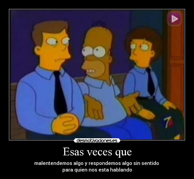 Esas veces que - malentendemos algo y respondemos algo sin sentido
para quien nos esta hablando