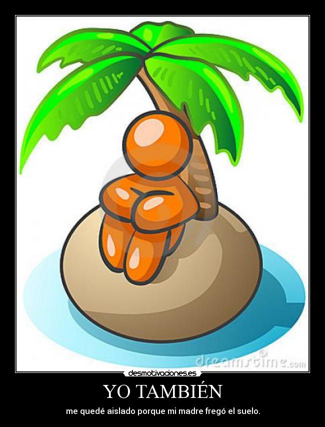YO TAMBIÉN - me quedé aislado porque mi madre fregó el suelo.