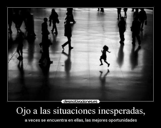 Ojo a las situaciones inesperadas, - 