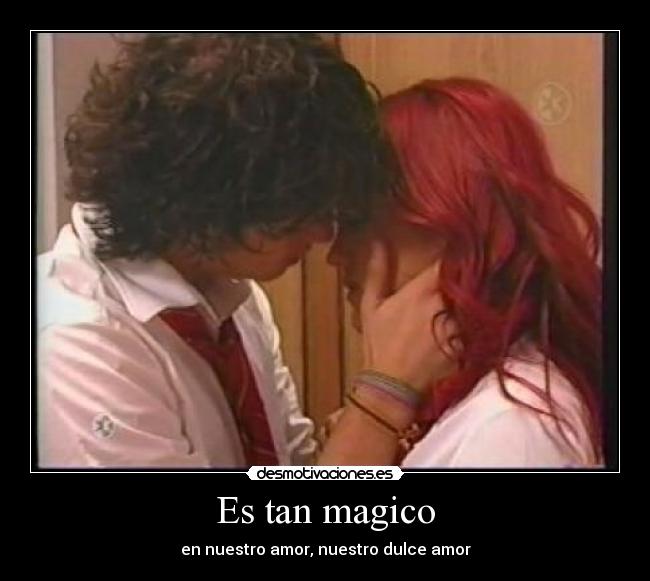 Es tan magico - en nuestro amor, nuestro dulce amor