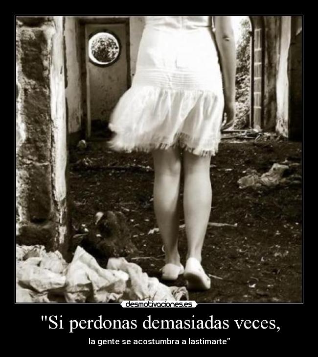 Si perdonas demasiadas veces, - 
