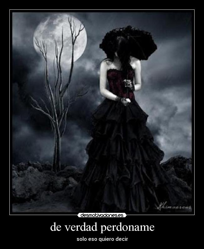 de verdad perdoname - solo eso quiero decir