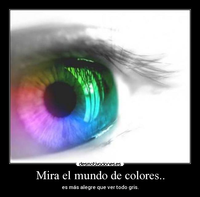 Mira el mundo de colores.. - 