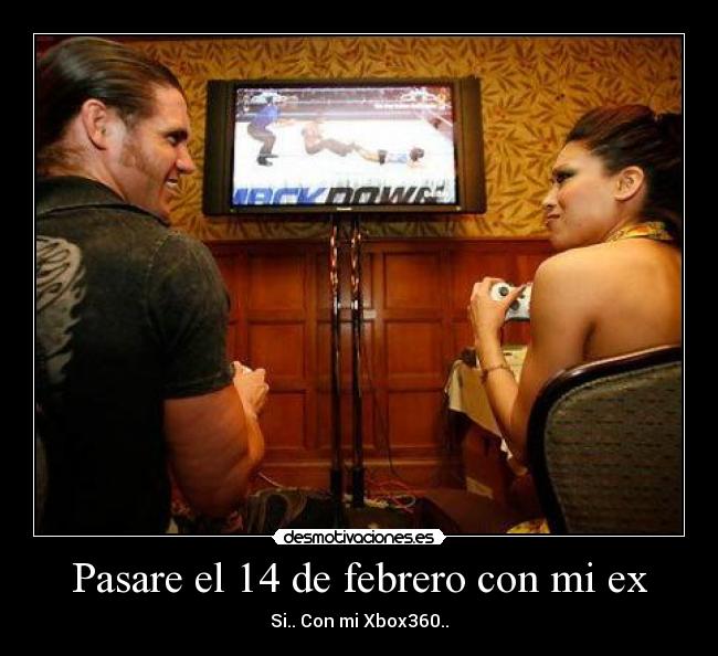 Pasare el 14 de febrero con mi ex - Si.. Con mi Xbox360..