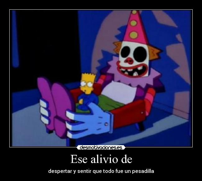 Ese alivio de - despertar y sentir que todo fue un pesadilla