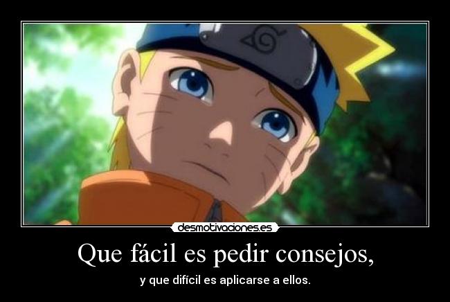 Que fácil es pedir consejos, -