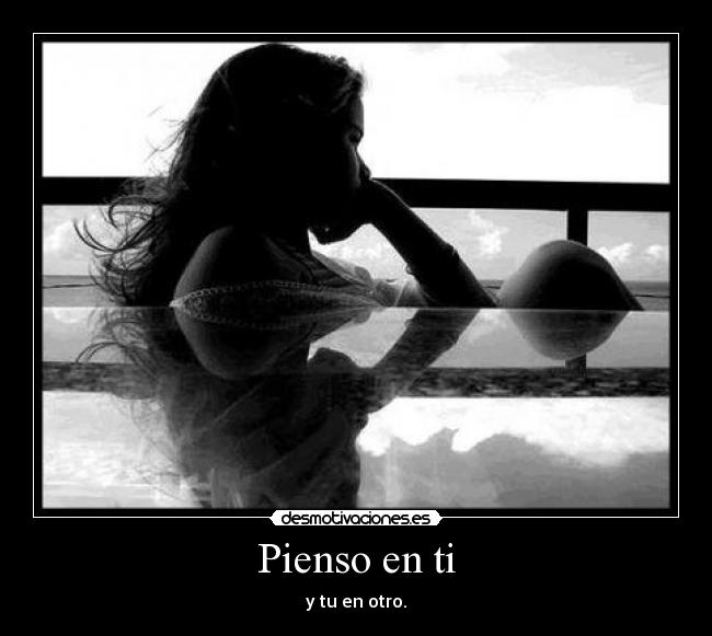 Pienso en ti - y tu en otro.