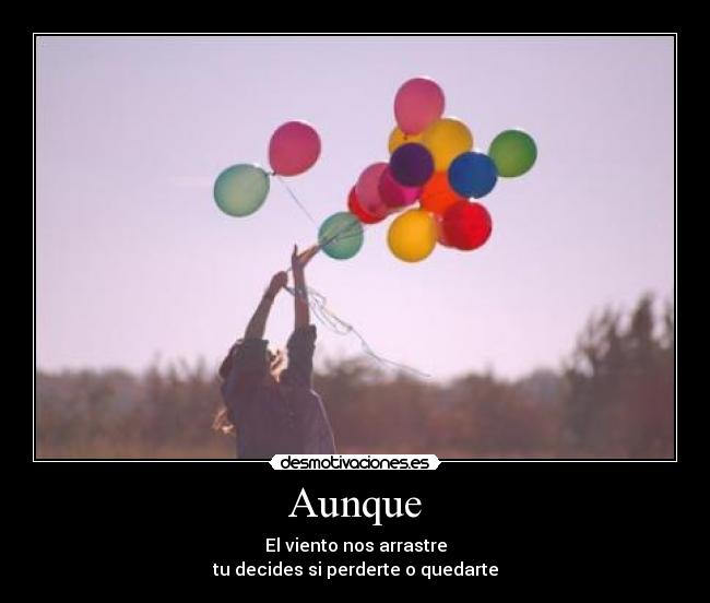 Aunque - El viento nos arrastre
tu decides si perderte o quedarte