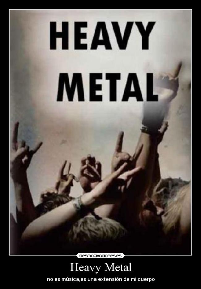 Heavy Metal - no es música,es una extensión de mi cuerpo