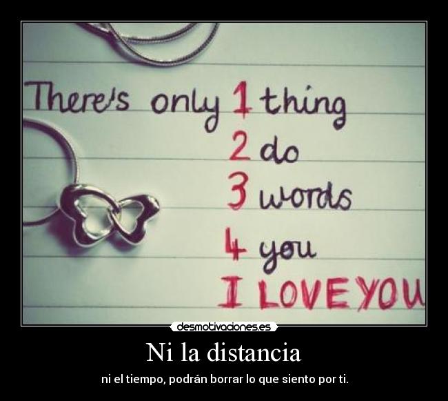 Ni la distancia - ni el tiempo, podrán borrar lo que siento por ti.