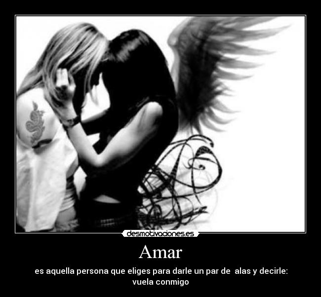 Amar - es aquella persona que eliges para darle un par de alas y decirle: vuela conmigo