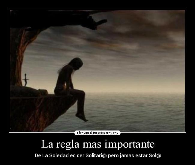 La regla mas importante - De La Soledad es ser Solitari@ pero jamas estar Sol@