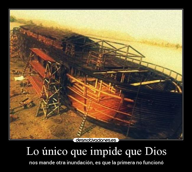 Lo único que impide que Dios - nos mande otra inundación, es que la primera no funcionó
