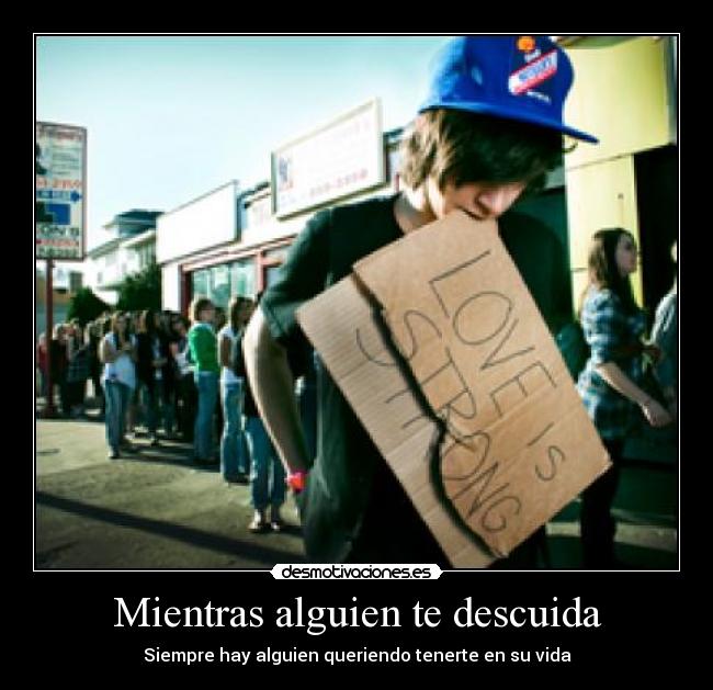 Mientras alguien te descuida - Siempre hay alguien queriendo tenerte en su vida